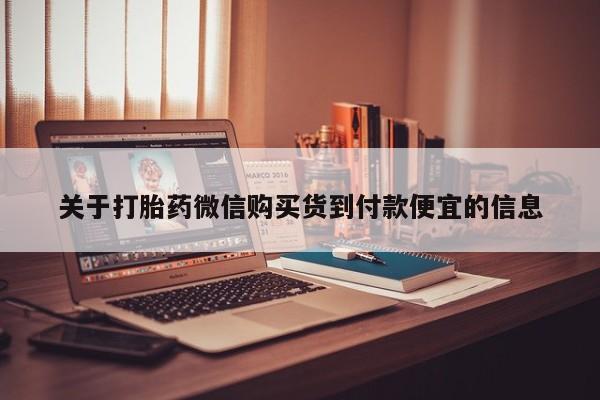 私人打胎药网店可以买吗关于打胎药微信购买货到付款便宜的信息