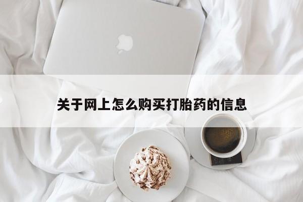 私人打胎药网店可以买吗关于网上怎么购买打胎药的信息