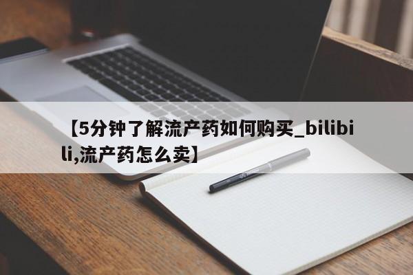 私人打胎药网店可以买吗【5分钟了解流产药如何购买_bilibili,流产药怎么卖】